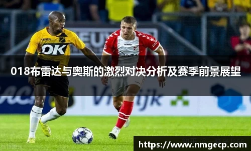 018布雷达与奥斯的激烈对决分析及赛季前景展望