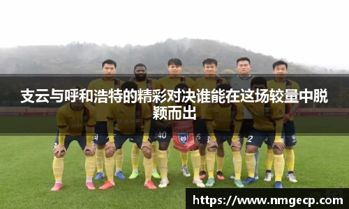 支云与呼和浩特的精彩对决谁能在这场较量中脱颖而出