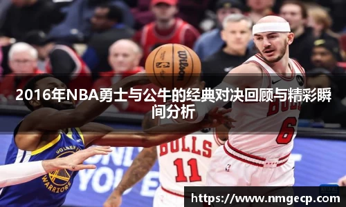 2016年NBA勇士与公牛的经典对决回顾与精彩瞬间分析